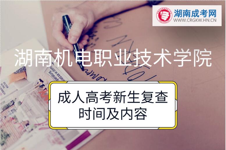 2018年湖南機電職業技術學院成人高考新生復查時間及內容