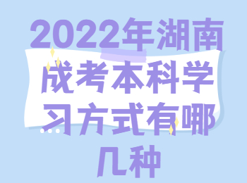 2022年湖南成考本科學(xué)習(xí)方式有哪幾種