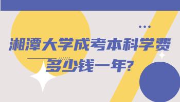 湘潭大學成考本科學費