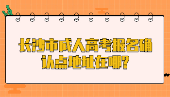 長沙市成人高考報名確認點